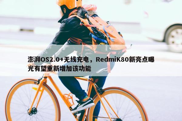 澎湃OS2.0+无线充电，RedmiK80新亮点曝光有望重新增加该功能