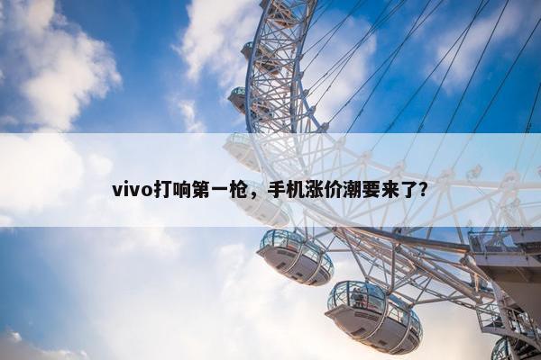 vivo打响第一枪，手机涨价潮要来了？