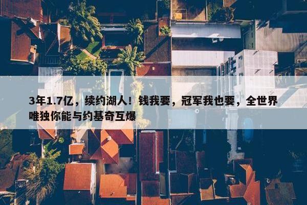 3年1.7亿，续约湖人！钱我要，冠军我也要，全世界唯独你能与约基奇互爆