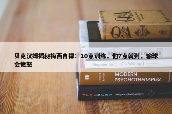 贝克汉姆揭秘梅西自律：10点训练，他7点就到，输球会愤怒