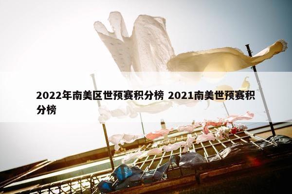 2022年南美区世预赛积分榜 2021南美世预赛积分榜