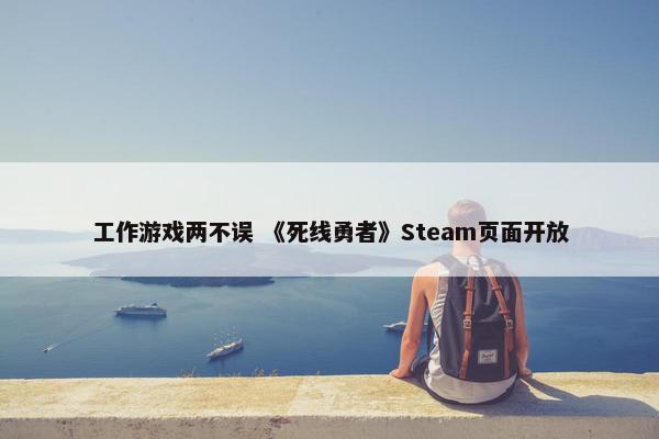 工作游戏两不误 《死线勇者》Steam页面开放