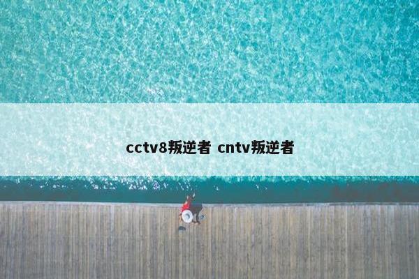 cctv8叛逆者 cntv叛逆者