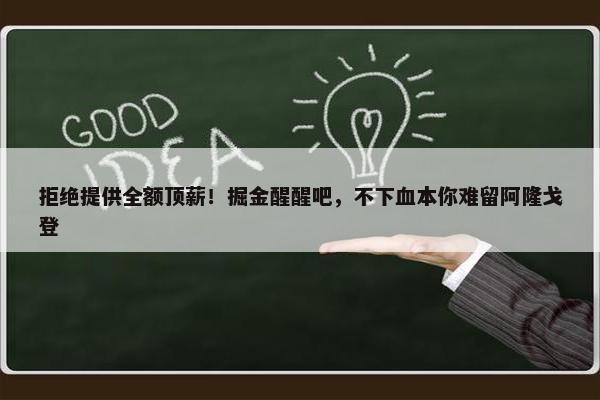 拒绝提供全额顶薪！掘金醒醒吧，不下血本你难留阿隆戈登