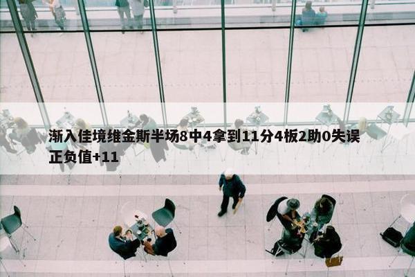 渐入佳境维金斯半场8中4拿到11分4板2助0失误 正负值+11