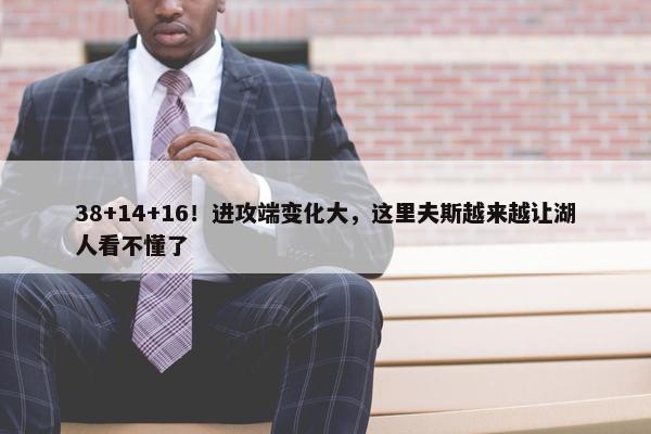 38+14+16！进攻端变化大，这里夫斯越来越让湖人看不懂了