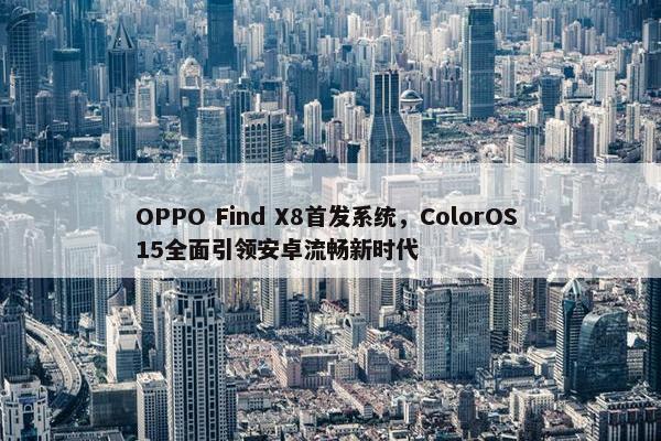 OPPO Find X8首发系统，ColorOS 15全面引领安卓流畅新时代