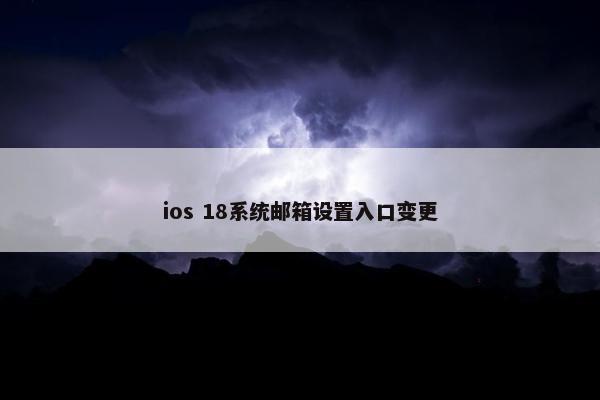 ios 18系统邮箱设置入口变更