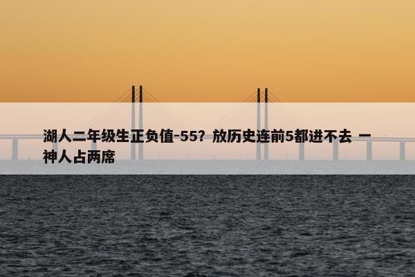 湖人二年级生正负值-55？放历史连前5都进不去 一神人占两席