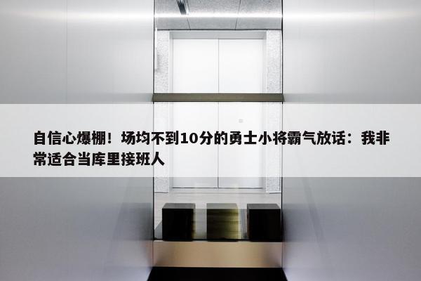 自信心爆棚！场均不到10分的勇士小将霸气放话：我非常适合当库里接班人