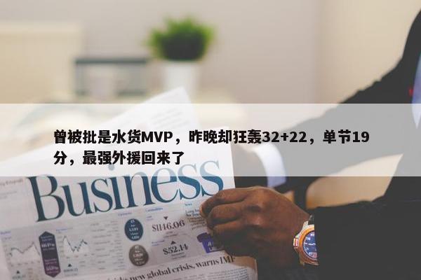 曾被批是水货MVP，昨晚却狂轰32+22，单节19分，最强外援回来了