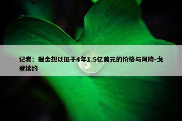 记者：掘金想以低于4年1.5亿美元的价格与阿隆-戈登续约