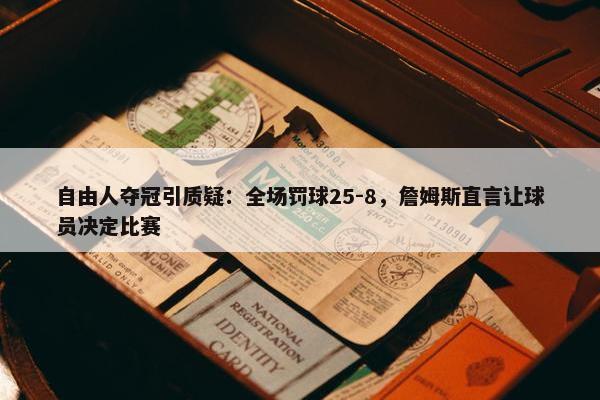 自由人夺冠引质疑：全场罚球25-8，詹姆斯直言让球员决定比赛