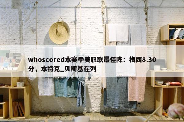 whoscored本赛季美职联最佳阵：梅西8.30分，本特克_贝斯基在列