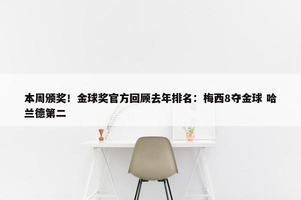 本周颁奖！金球奖官方回顾去年排名：梅西8夺金球 哈兰德第二