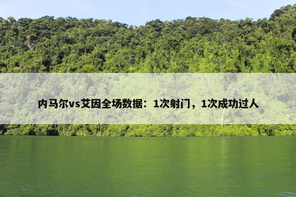 内马尔vs艾因全场数据：1次射门，1次成功过人