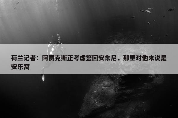 荷兰记者：阿贾克斯正考虑签回安东尼，那里对他来说是安乐窝