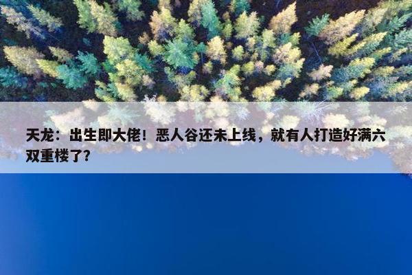 天龙：出生即大佬！恶人谷还未上线，就有人打造好满六双重楼了？