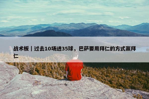 战术板｜过去10场进35球，巴萨要用拜仁的方式赢拜仁