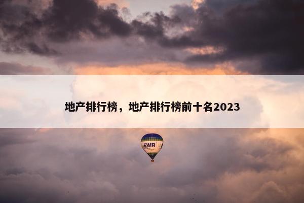 地产排行榜，地产排行榜前十名2023