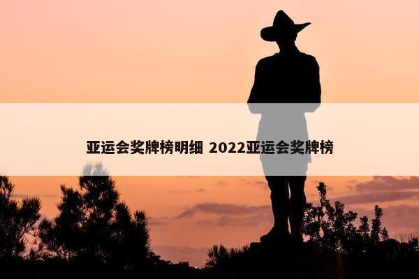 亚运会奖牌榜明细 2022亚运会奖牌榜