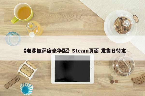 《老爹披萨店豪华版》Steam页面 发售日待定