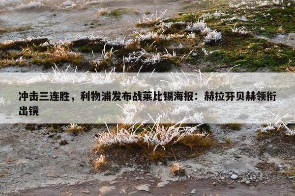 冲击三连胜，利物浦发布战莱比锡海报：赫拉芬贝赫领衔出镜