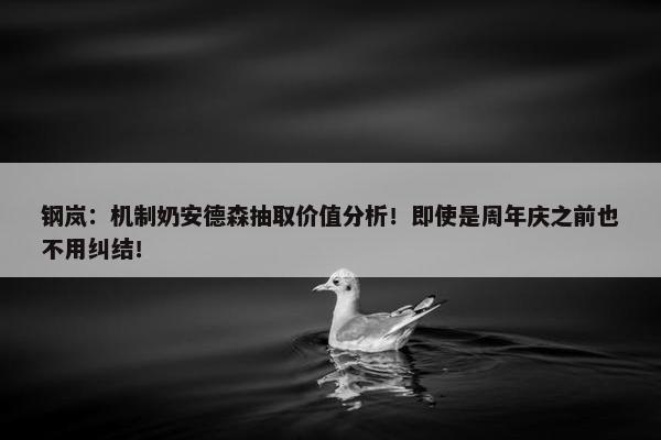 钢岚：机制奶安德森抽取价值分析！即使是周年庆之前也不用纠结！