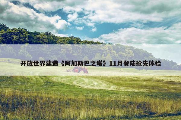 开放世界建造《阿加斯巴之塔》11月登陆抢先体验