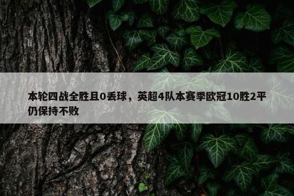 本轮四战全胜且0丢球，英超4队本赛季欧冠10胜2平仍保持不败