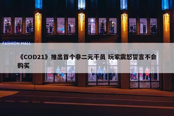 《COD21》推出首个非二元干员 玩家震怒誓言不会购买