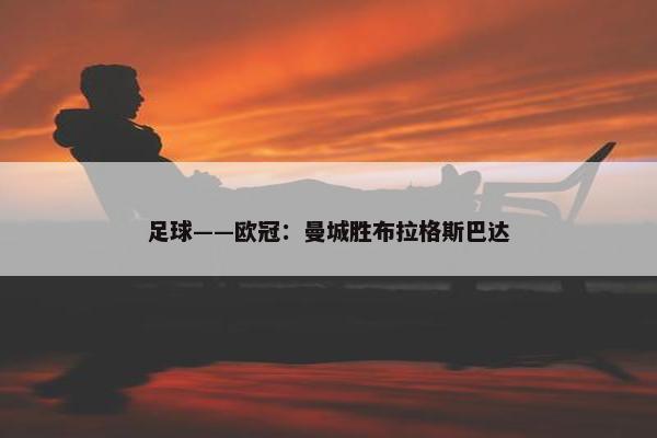 足球——欧冠：曼城胜布拉格斯巴达