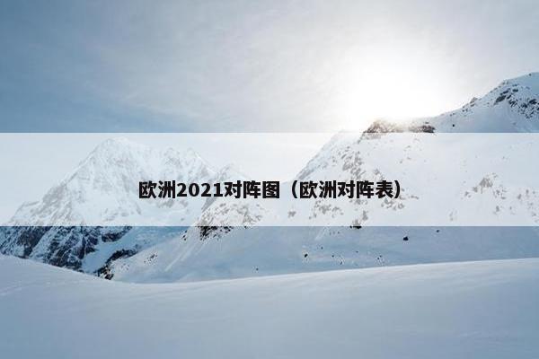 欧洲2021对阵图（欧洲对阵表）