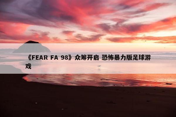 《FEAR FA 98》众筹开启 恐怖暴力版足球游戏