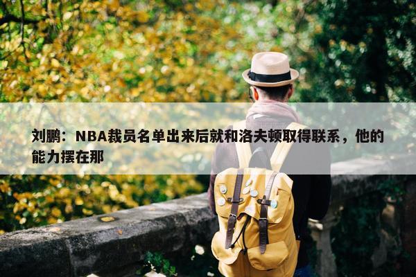 刘鹏：NBA裁员名单出来后就和洛夫顿取得联系，他的能力摆在那