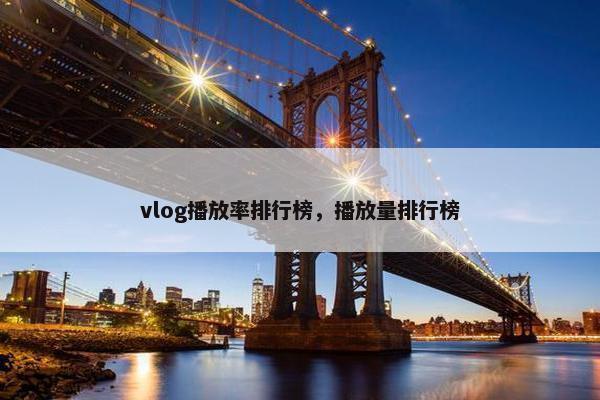 vlog播放率排行榜，播放量排行榜