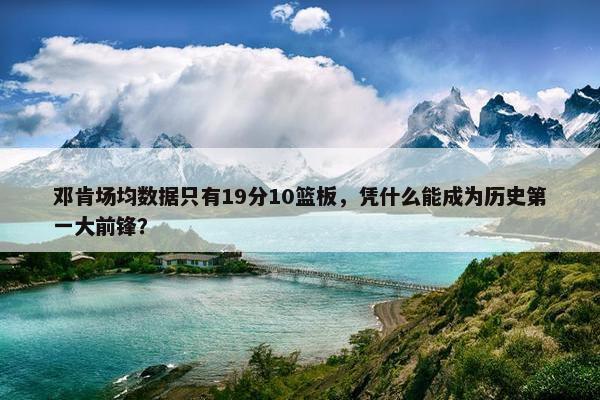 邓肯场均数据只有19分10篮板，凭什么能成为历史第一大前锋？