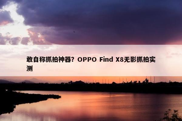 敢自称抓拍神器？OPPO Find X8无影抓拍实测