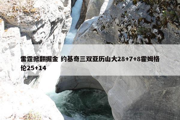 雷霆掀翻掘金 约基奇三双亚历山大28+7+8霍姆格伦25+14