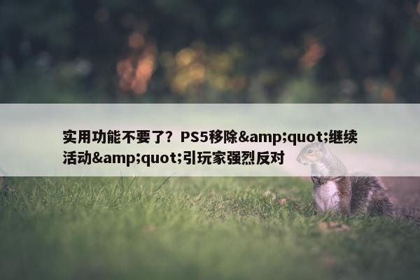 实用功能不要了？PS5移除"继续活动"引玩家强烈反对