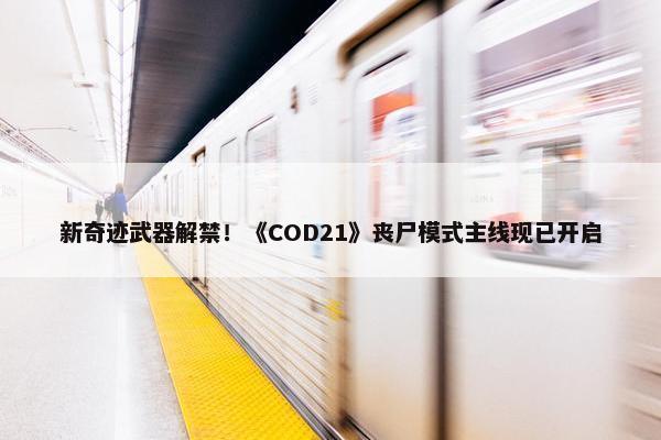 新奇迹武器解禁！《COD21》丧尸模式主线现已开启