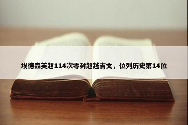 埃德森英超114次零封超越吉文，位列历史第14位