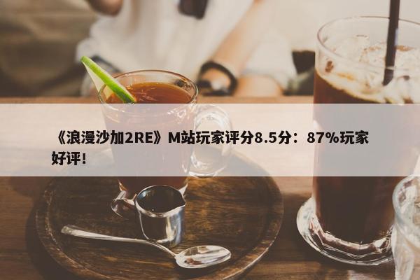 《浪漫沙加2RE》M站玩家评分8.5分：87%玩家好评！