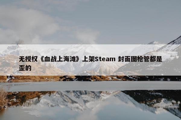 无授权《血战上海滩》上架Steam 封面图枪管都是歪的