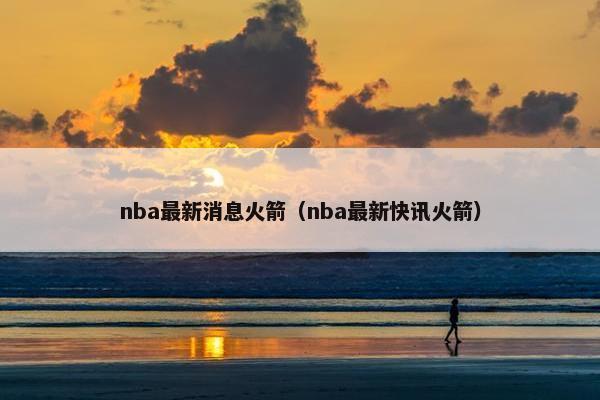 nba最新消息火箭（nba最新快讯火箭）