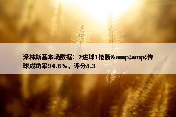 泽林斯基本场数据：2进球1抢断&传球成功率94.6%，评分8.3