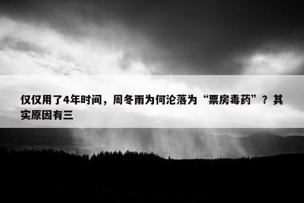 仅仅用了4年时间，周冬雨为何沦落为“票房毒药”？其实原因有三