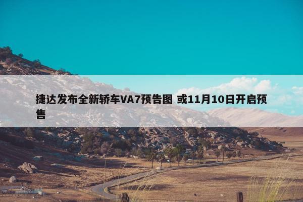 捷达发布全新轿车VA7预告图 或11月10日开启预售