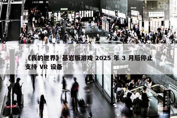 《我的世界》基岩版游戏 2025 年 3 月后停止支持 VR 设备