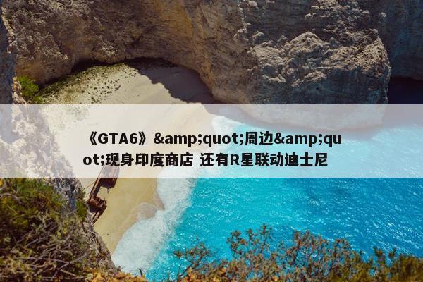 《GTA6》"周边"现身印度商店 还有R星联动迪士尼